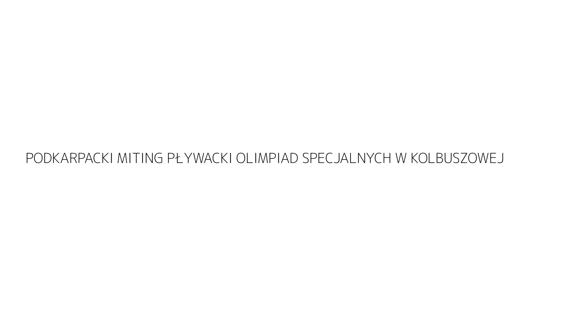 PODKARPACKI MITING PŁYWACKI OLIMPIAD SPECJALNYCH W KOLBUSZOWEJ